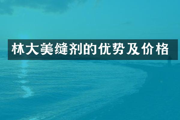 林大美缝剂的优势及价格