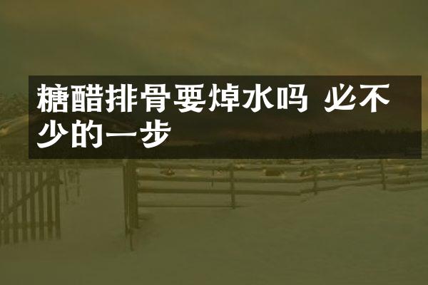 糖醋排骨要焯水吗 必不可少的一步