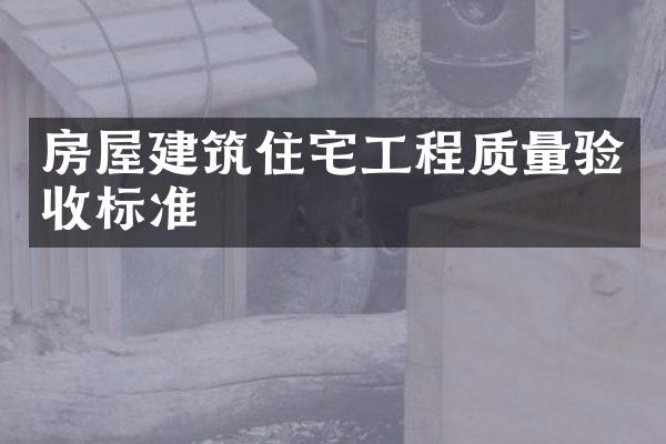 房屋建筑住宅工程质量验收标准