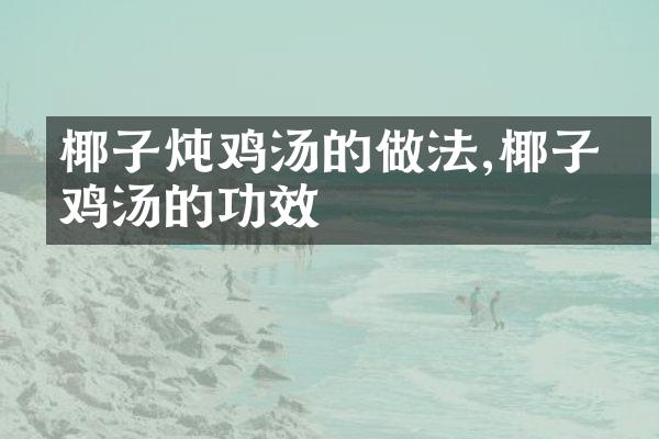 椰子炖鸡汤的做法,椰子炖鸡汤的功效