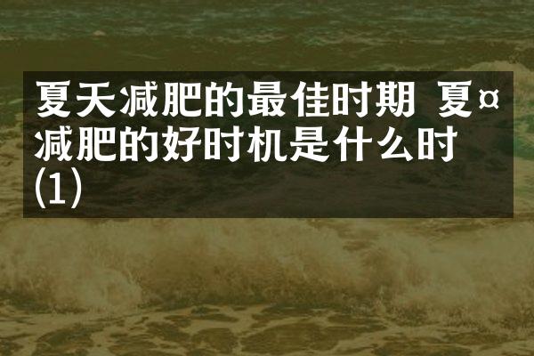 夏天减肥的最佳时期 夏天减肥的好时机是什么时候(1)