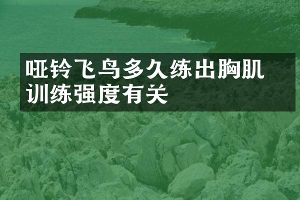 哑铃飞鸟多久练出胸肌 和训练强度有关