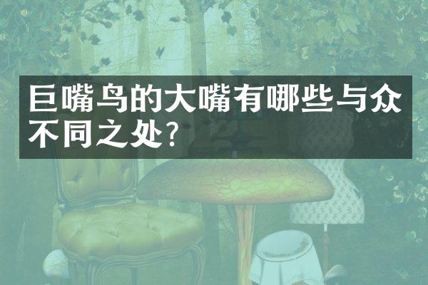 巨嘴鸟的大嘴有哪些与众不同之处？