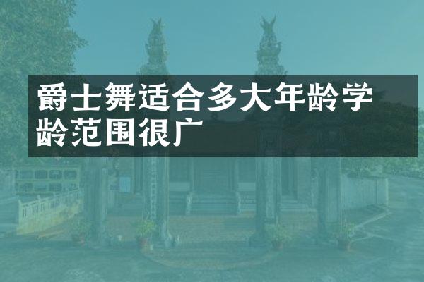 爵士舞适合多大年龄学 年龄范围很广