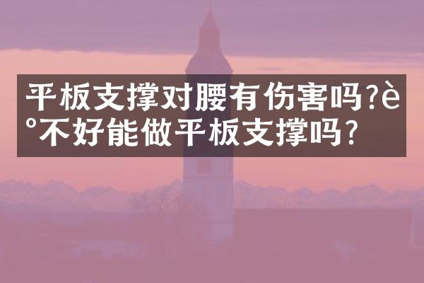 平板支撑对腰有伤害吗?腰不好能做平板支撑吗?