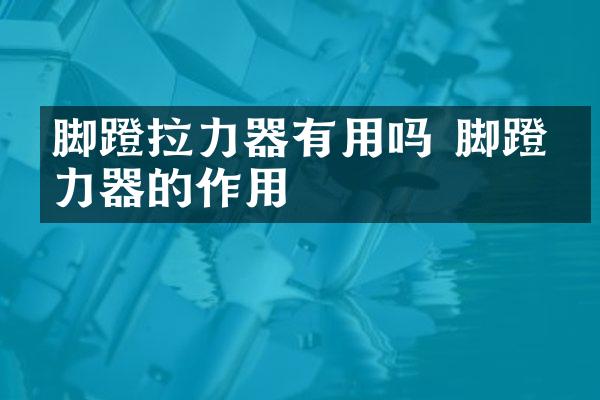 脚蹬拉力器有用吗 脚蹬拉力器的作用