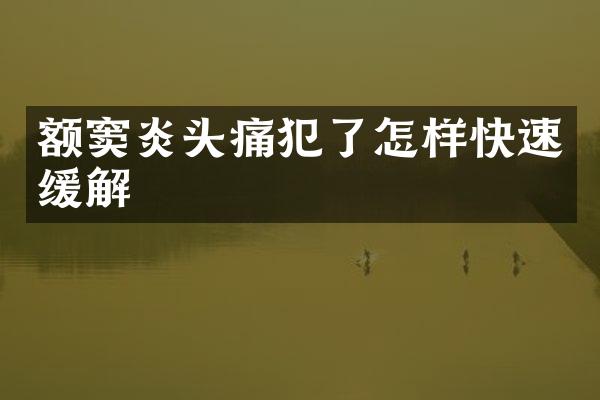 额窦炎头痛犯了怎样快速缓解