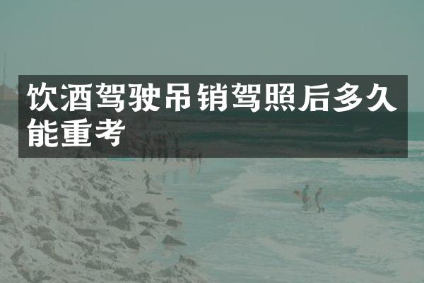 饮酒驾驶吊销驾照后多久能重考