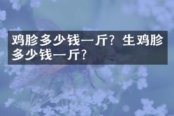 鸡胗多少钱一斤？生鸡胗多少钱一斤？