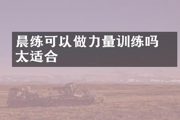 晨练可以做力量训练吗 不太适合