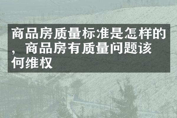 商品房质量标准是怎样的，商品房有质量问题该如何维权