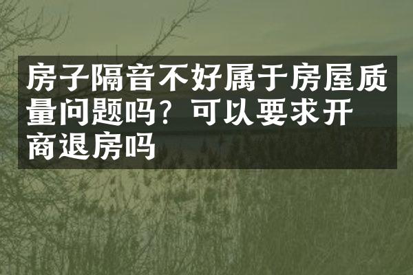 房子隔音不好属于房屋质量问题吗？可以要求开发商退房吗