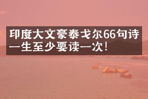 印度大文豪泰戈尔66句诗，一生至少要读一次！