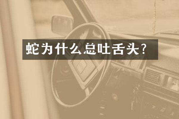 蛇为什么总吐舌头？