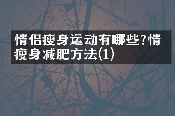 情侣瘦身运动有哪些?情侣瘦身减肥方法(1)