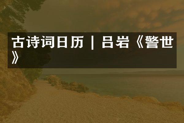 古诗词日历 | 吕岩《警世》
