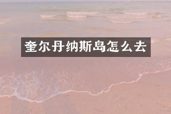 奎尔丹纳斯岛怎么去