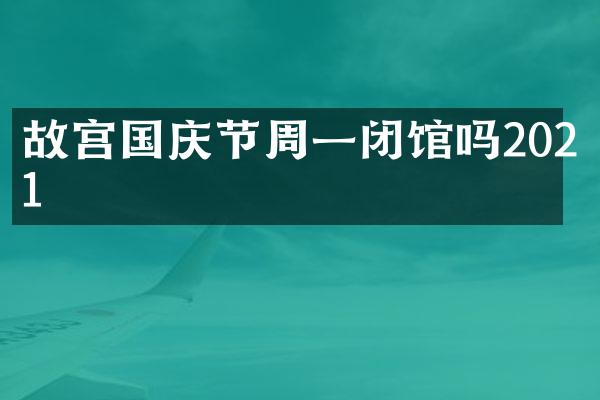 故宫国庆节周一闭馆吗2021
