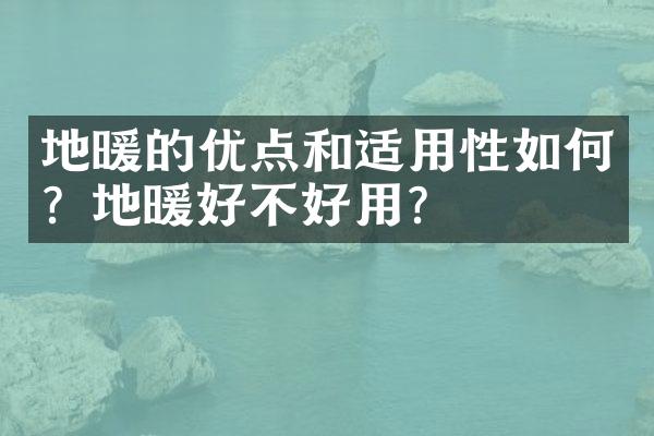 地暖的优点和适用性如何？地暖好不好用？