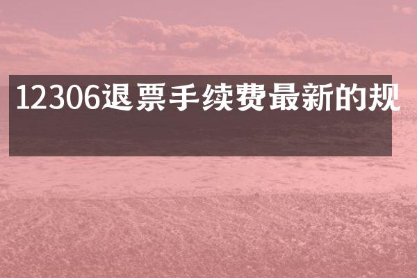 12306退票手续费最新的规定