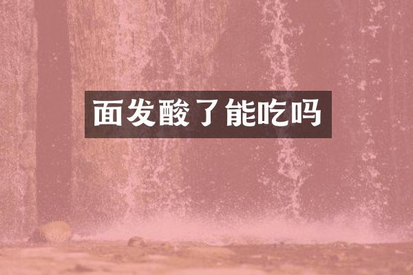 面发酸了能吃吗