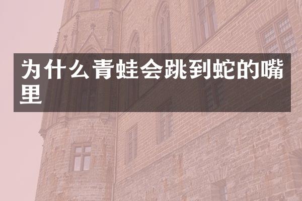 为什么青蛙会跳到蛇的嘴里