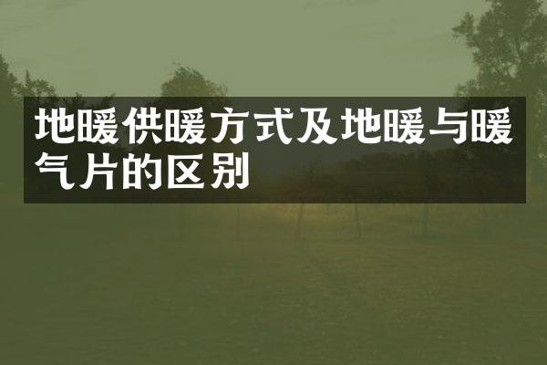 地暖供暖方式及地暖与暖气片的区别