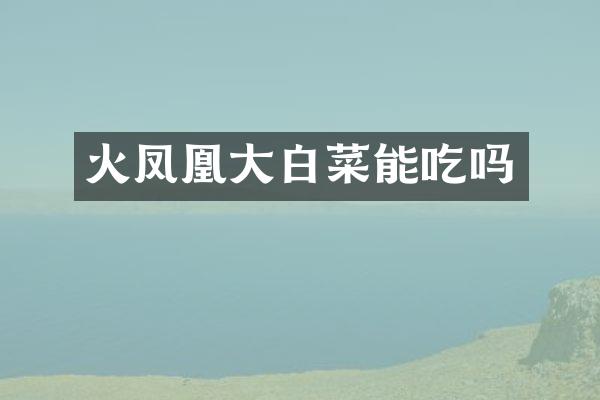 火凤凰大白菜能吃吗
