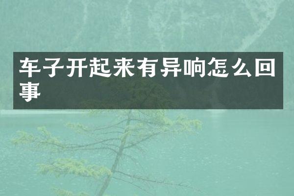 车子开起来有异响怎么回事