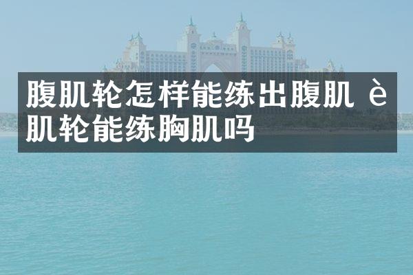 腹肌轮怎样能练出腹肌 腹肌轮能练胸肌吗