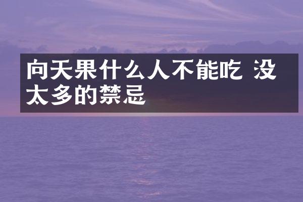 向天果什么人不能吃 没有太多的禁忌
