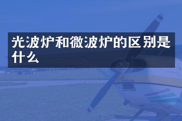 光波炉和微波炉的区别是什么
