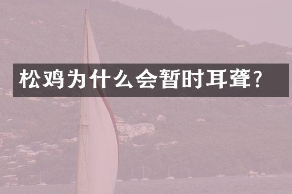 松鸡为什么会暂时耳聋？