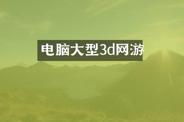 电脑大型3d网游
