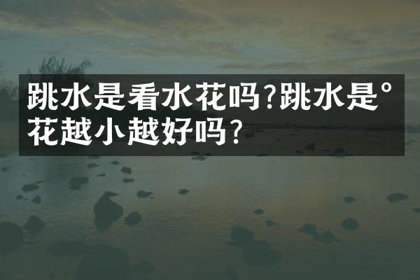 跳水是看水花吗?跳水是水花越小越好吗?