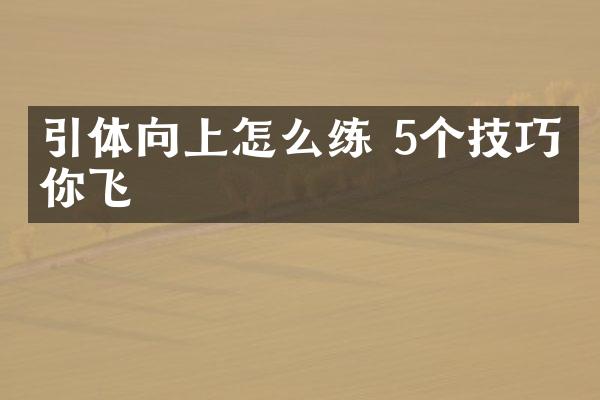 引体向上怎么练 5个技巧带你飞