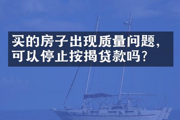 买的房子出现质量问题，可以停止按揭贷款吗？