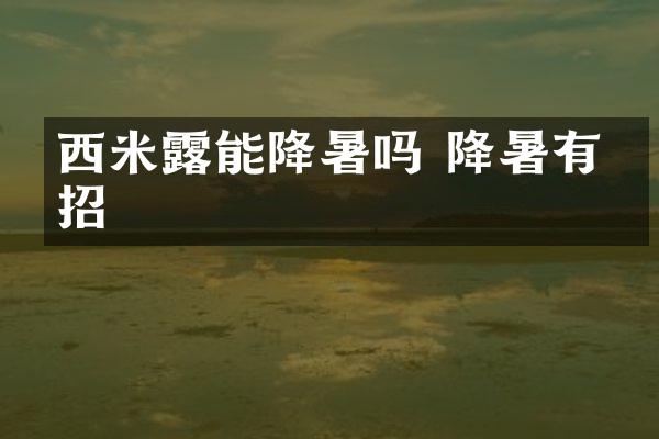 西米露能降暑吗 降暑有妙招