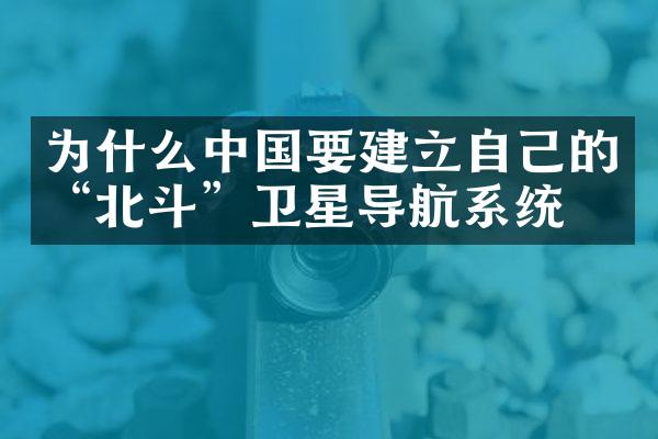 为什么中国要建立自己的“北斗”卫星导航系统