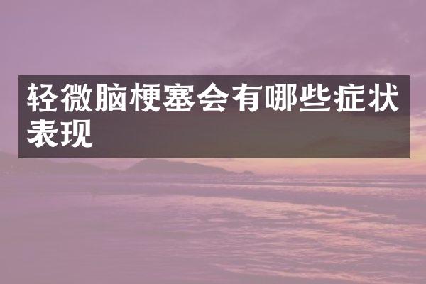 轻微脑梗塞会有哪些症状表现