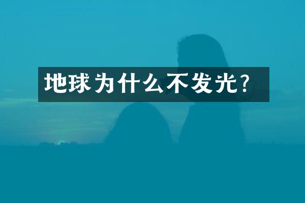 地球为什么不发光？