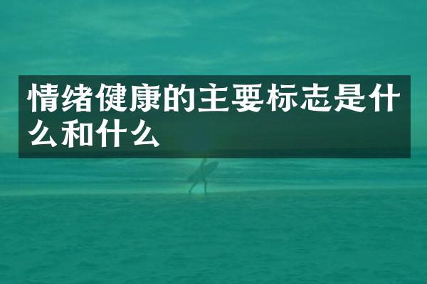 情绪健康的主要标志是什么和什么