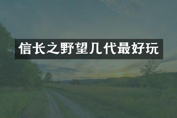 信长之野望几代最好玩