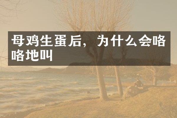 母鸡生蛋后，为什么会咯咯地叫