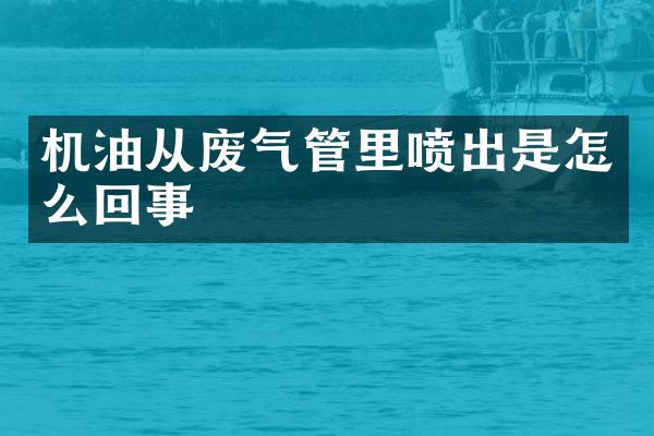 机油从废气管里喷出是怎么回事