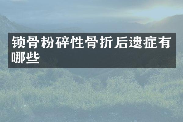 锁骨粉碎性骨折后遗症有哪些