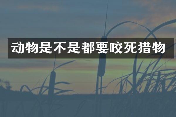 动物是不是都要咬死猎物