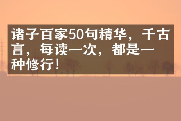 诸子百家50句精华，千古名言，每读一次，都是一种修行！