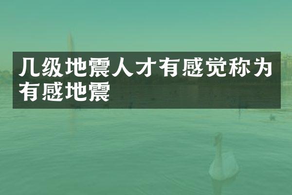 几级地震人才有感觉称为有感地震