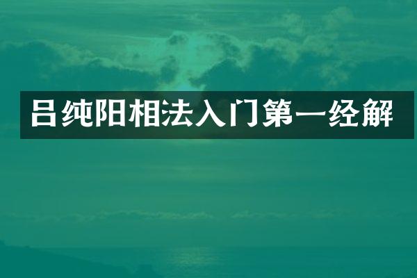 吕纯阳相法入门第一经解